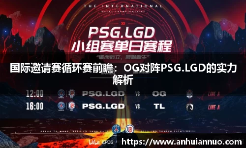 国际邀请赛循环赛前瞻：OG对阵PSG.LGD的实力解析