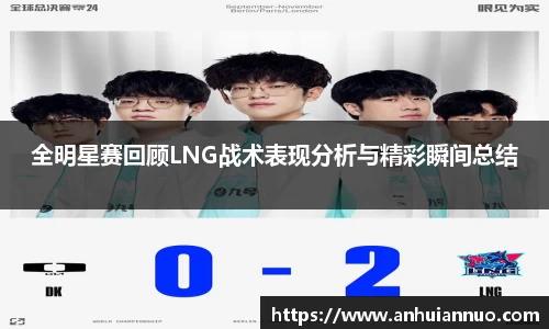 全明星赛回顾LNG战术表现分析与精彩瞬间总结