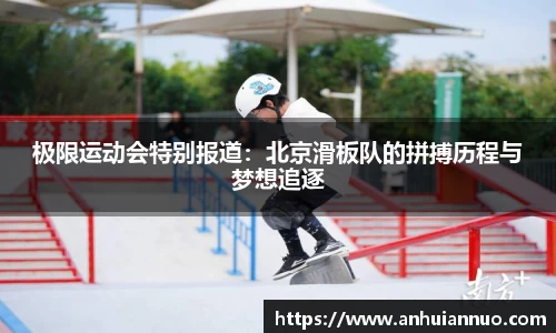 极限运动会特别报道：北京滑板队的拼搏历程与梦想追逐